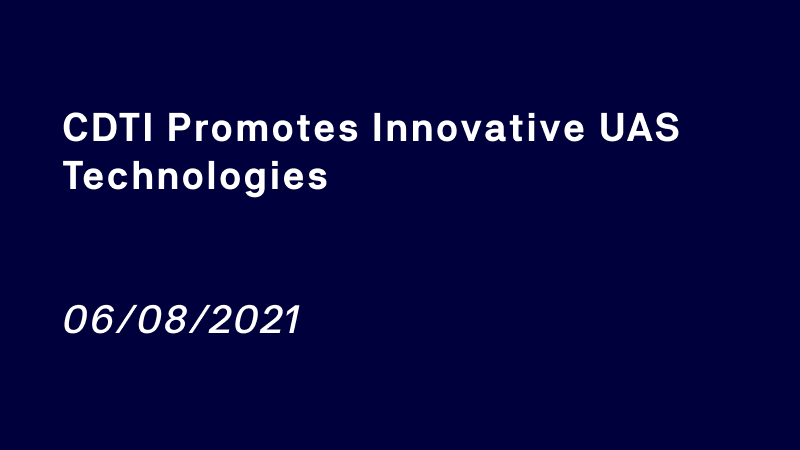 CDTI promotes innovative UAS technologies