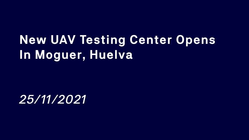 New UAV testing center opens in Moguer, Huelva