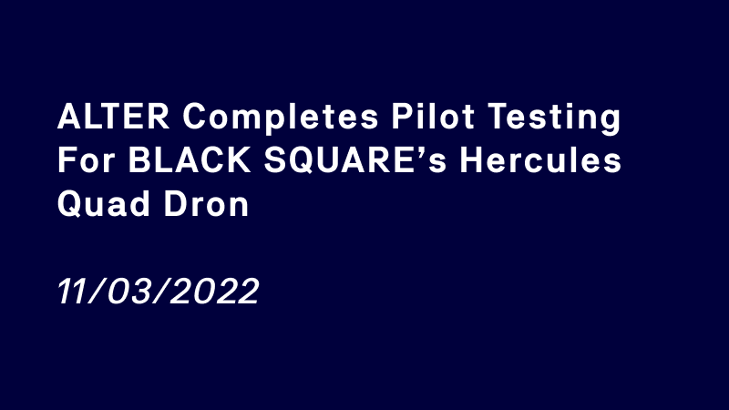 ALTER completes pilot testing for BLACK SQUARE’s Hercules Quad Dron